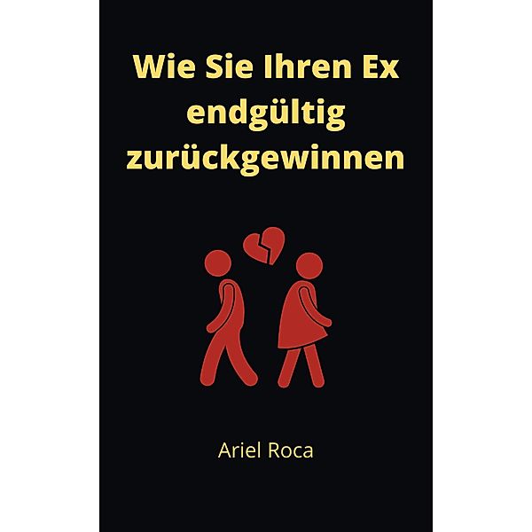 Wie Sie Ihren Ex endgültig zurückgewinnen, Ariel Roca