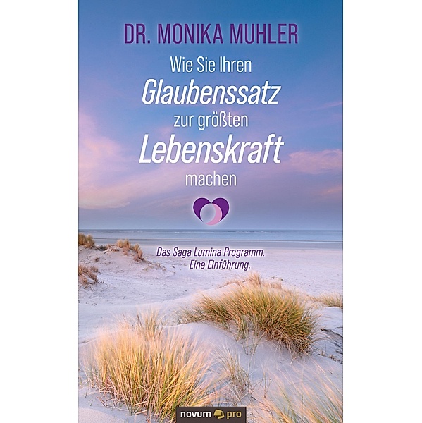 Wie Sie Ihren Glaubenssatz zur größten Lebenskraft machen, Monika Muhler