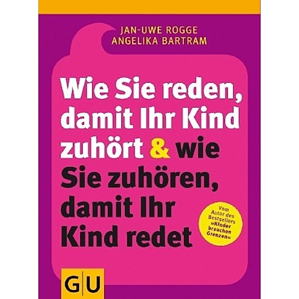 Wie Sie reden, damit Ihr Kind zuhört & wie Sie zuhören, damit Ihr Kind redet / GU Partnerschaft & Familie Textratgeber, Jan-Uwe Rogge, Angelika Bartram