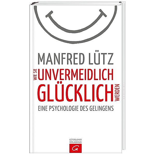 Wie Sie unvermeidlich glücklich werden, Manfred Lütz