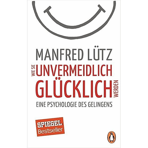 Wie Sie unvermeidlich glücklich werden, Manfred Lütz
