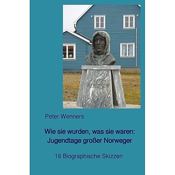 Wie sie wurden, was sie waren: Jugendtage grosser Norweger, Peter Wenners