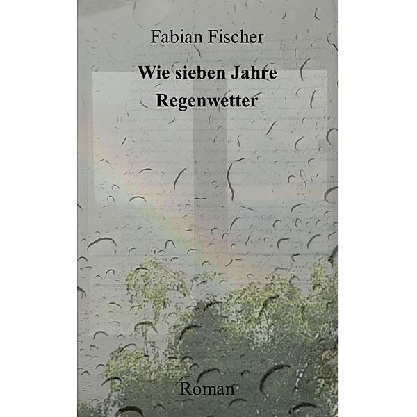 Wie sieben Jahre Regenwetter, Fabian Fischer