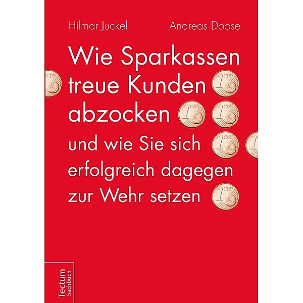 Wie Sparkassen treue Kunden abzocken und wie Sie sich erfolgreich dagegen zur Wehr setzen, Hilmar Juckel, Andreas Doose