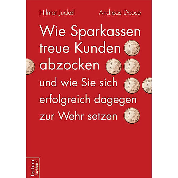 Wie Sparkassen treue Kunden abzocken und wie Sie sich erfolgreich dagegen zur Wehr setzen, Hilmar Juckel, Andreas Doose