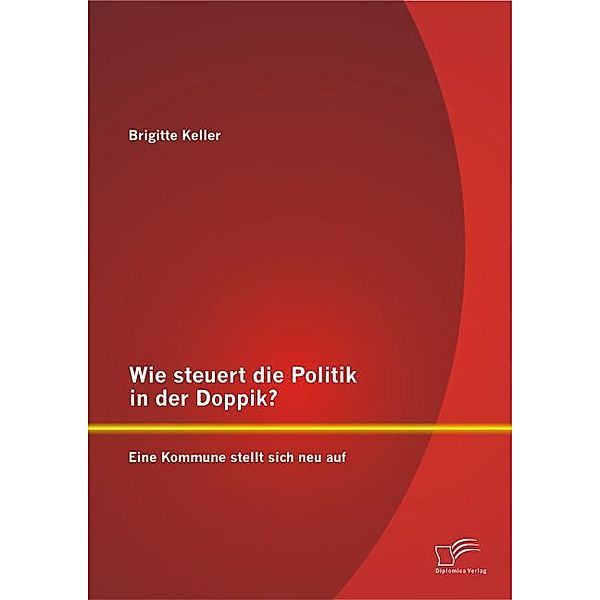 Wie steuert die Politik in der Doppik? Eine Kommune stellt sich neu auf, Brigitte Keller