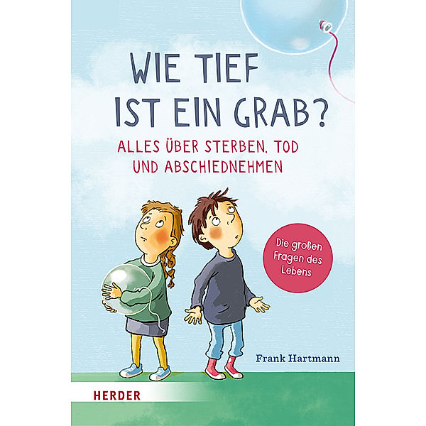 Wie tief ist ein Grab? Alles über Sterben, Tod und Abschiednehmen, Frank Hartmann