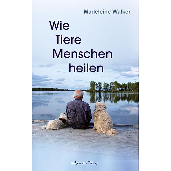 Wie Tiere Menschen heilen, Madeleine Walker