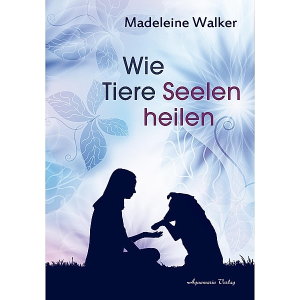 Wie Tiere Seelen heilen, Madeleine Walker