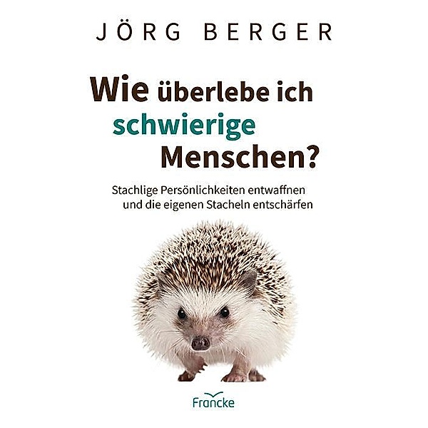 Wie überlebe ich schwierige Menschen?, Jörg Berger