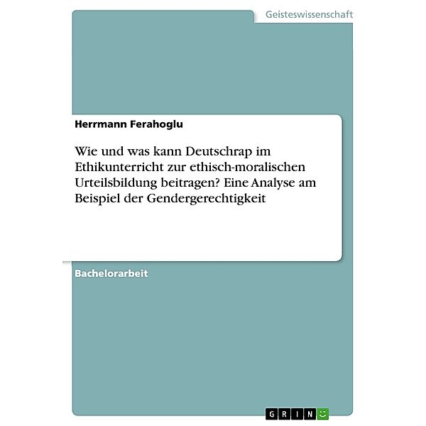 Wie und was kann Deutschrap im Ethikunterricht zur ethisch-moralischen Urteilsbildung beitragen? Eine Analyse am Beispiel der Gendergerechtigkeit, Herrmann Ferahoglu