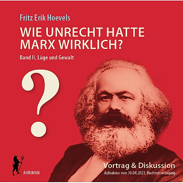 Wie unrecht hatte Marx wirklich? (Bd. 2) Die Herrschaft über die Gedanken und ihre Mechanik, Fritz Erik Hoevels