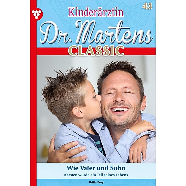 Wie Vater und Sohn / Kinderärztin Dr. Martens Classic Bd.43, Britta Frey
