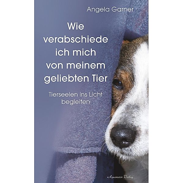 Wie verabschiede ich mich von meinem geliebten Tier, Angela Garner