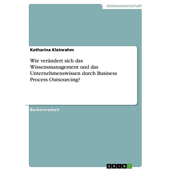 Wie verändert sich das Wissensmanagement und das Unternehmenswissen durch Business Process Outsourcing?, Katharina Kleinrahm