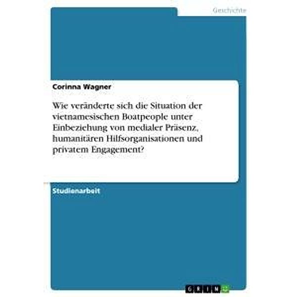 Wie veränderte sich die Situation der vietnamesischen Boatpeople unter Einbeziehung von medialer Präsenz, humanitären Hi, Corinna Wagner