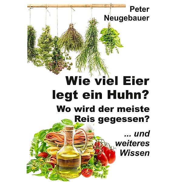 Wie viel Eier legt ein Huhn? Wo wird der meiste Reis gegessen?, Peter Neugebauer