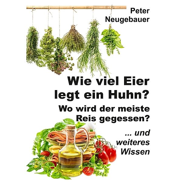 Wie viel Eier legt ein Huhn? Wo wird der meiste Reis gegessen?, Peter Neugebauer