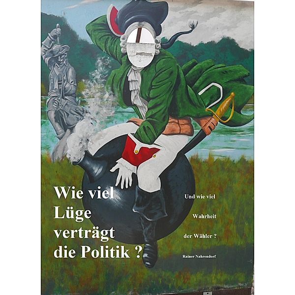 Wie viel Lüge verträgt die Politik?, Rainer Nahrendorf