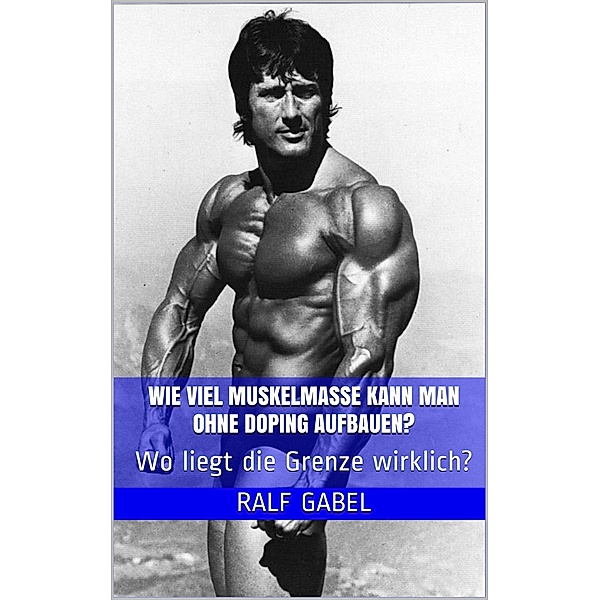 Wie viel Muskelmasse kann man ohne Doping aufbauen?, Ralf Gabel