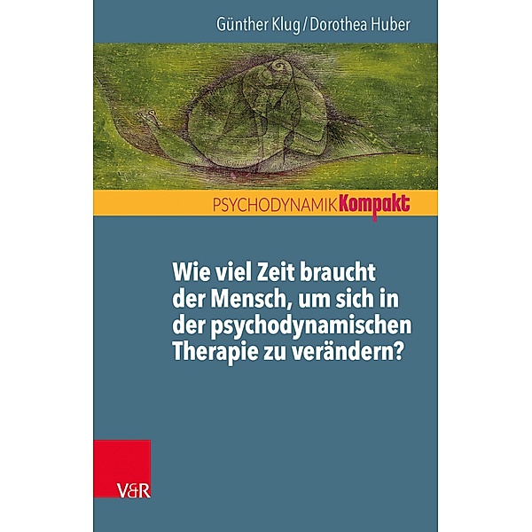 Wie viel Zeit braucht der Mensch, um sich in der psychodynamischen Therapie zu verändern? / Psychodynamik kompakt, Günther Klug, Dorothea Huber