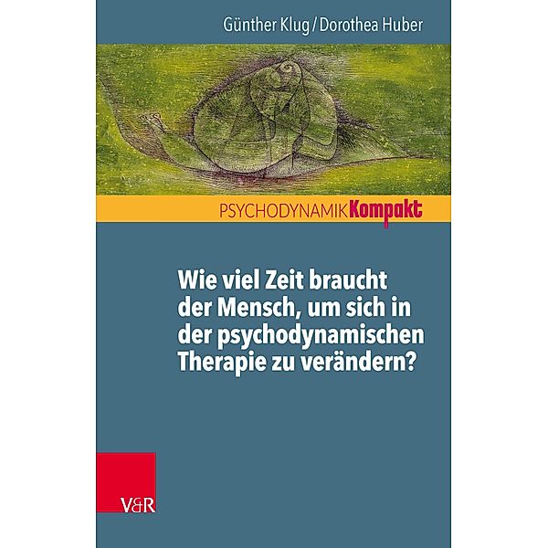 Wie viel Zeit braucht der Mensch, um sich in der psychodynamischen Therapie zu verändern? / Psychodynamik kompakt, Dorothea Huber, Günther Klug