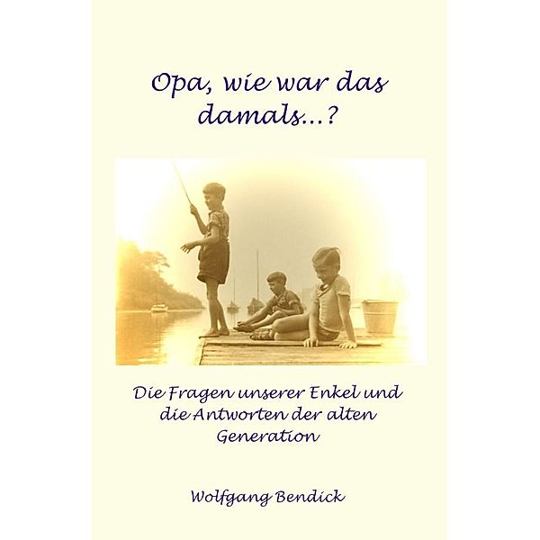 Wie war das damals, Opa?, Wolfgang Bendick