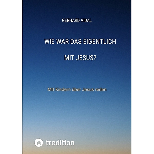 Wie war das eigentlich mit Jesus?, Gerhard Vidal