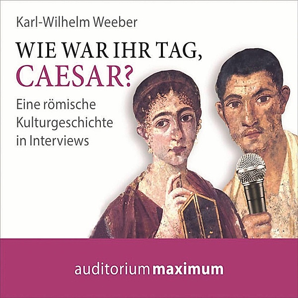 Wie war Ihr Tag, Caesar? (Ungekürzt), Karl Wilhelm Weeber