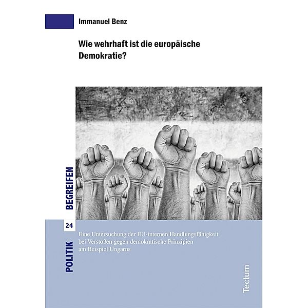 Wie wehrhaft ist die europäische Demokratie? / Politik begreifen.  Schriften zu theoretischen und empirischen Problemen der Politikwissenschaft Bd.24, Immanuel Benz