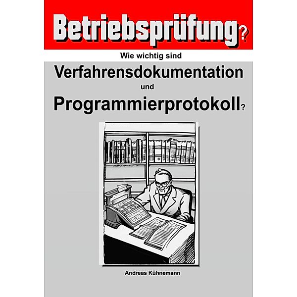Wie wichtig sind Verfahrensdokumentation und Programmierprotokolle für die Betriebsprüfung?, Andreas Kühnemann