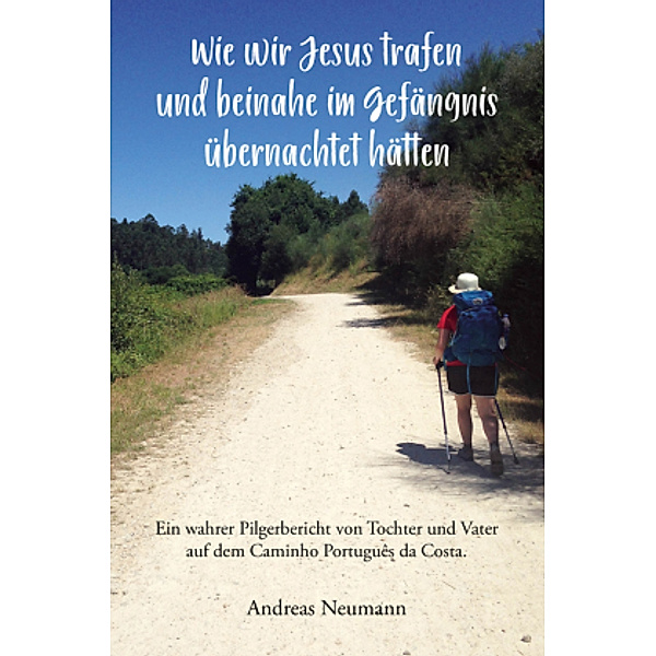 Wie wir Jesus trafen und beinahe im Gefängnis übernachtet hätten, Andreas Neumann