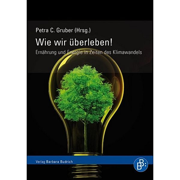 Wie wir überleben! Ernährung und Energie in Zeiten des Klimawandels, Petra C Gruber