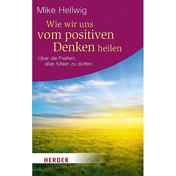 Wie wir uns vom positiven Denken heilen, Mike Hellwig