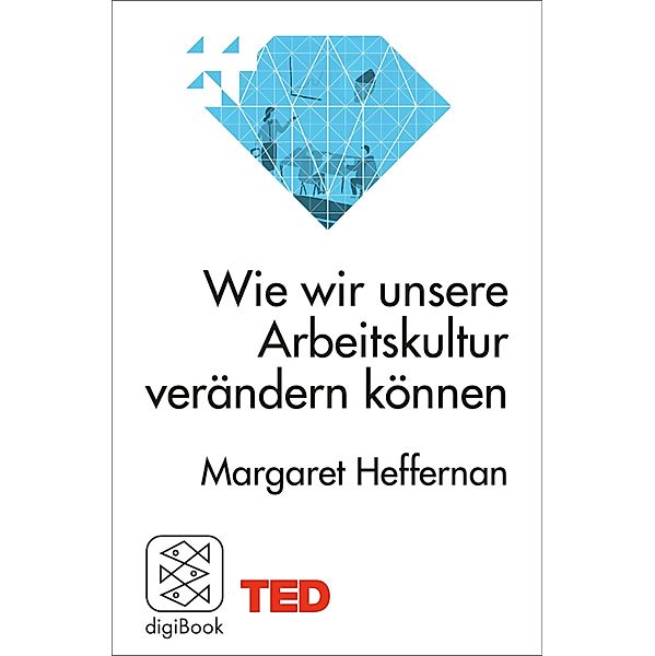 Wie wir unsere Arbeitskultur verändern können / TED Books, Margaret Heffernan