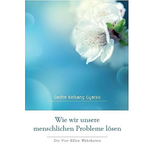 Wie wir unsere menschlichen Probleme lösen, Geshe Kelsang Gyatso