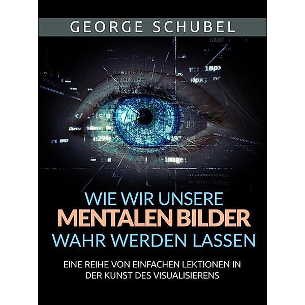 Wie wir unsere mentalen Bilder wahr werden lassen (Übersetzt), George Schubel