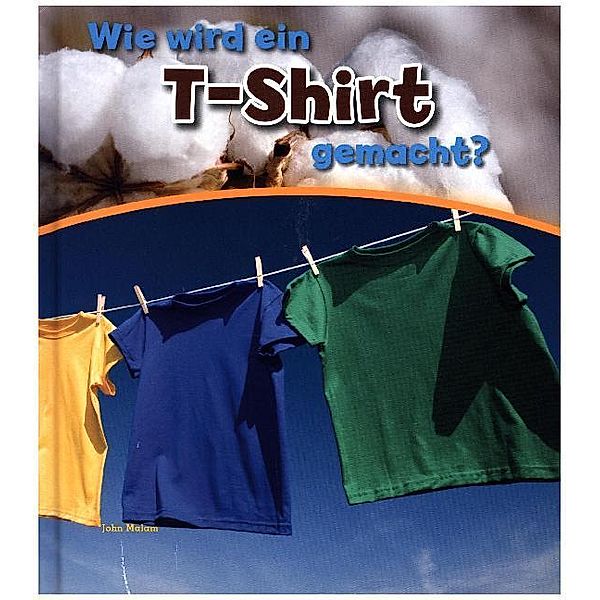 Wie wird ein T-shirt gemacht?, John Malam