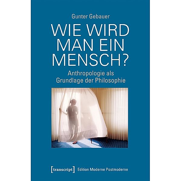 Wie wird man ein Mensch? / Edition Moderne Postmoderne, Gunter Gebauer