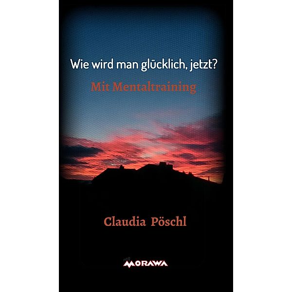 Wie wird man glücklich, jetzt? / myMorawa von Dataform Media GmbH, Claudia Pöschl