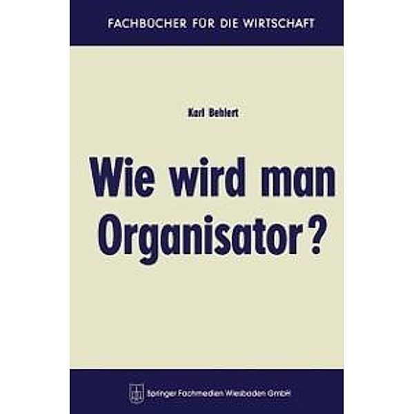 Wie wird man Organisator? / Fachbücher für die Wirtschaft, Karl Behlert