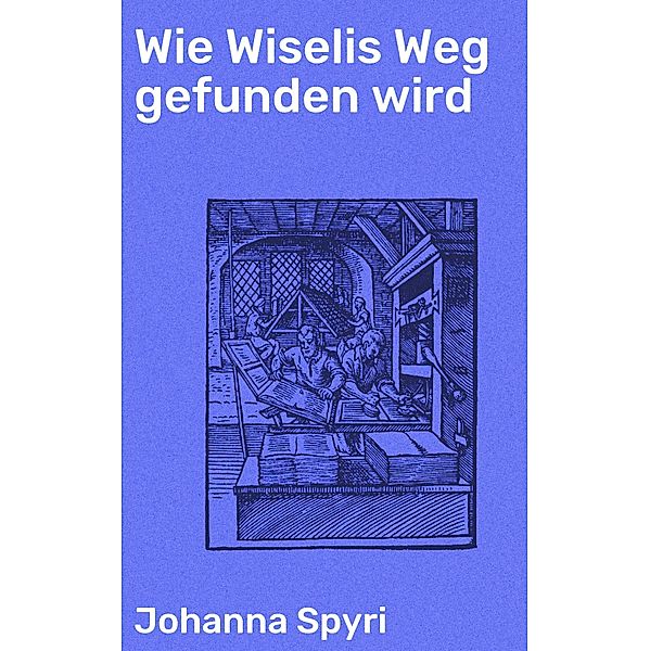 Wie Wiselis Weg gefunden wird, Johanna Spyri