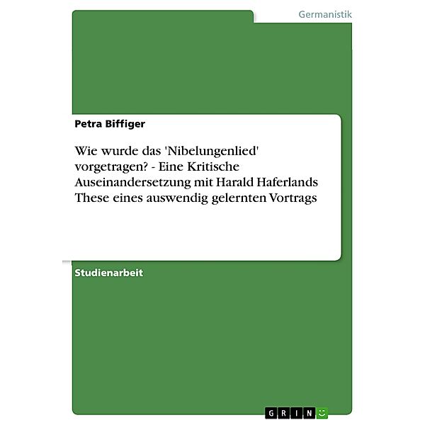 Wie wurde das 'Nibelungenlied' vorgetragen?  -  Eine Kritische Auseinandersetzung mit Harald Haferlands These eines ausw, Petra Biffiger