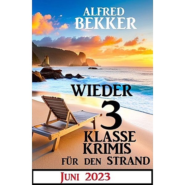 Wieder 3 Klasse Krimis für den Strand Juni 2023, Alfred Bekker