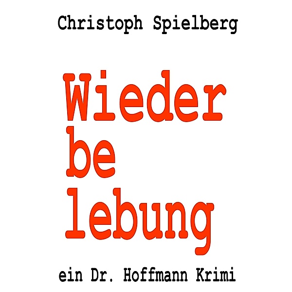 Wiederbelebung / Dr. Hoffmann Krimis Bd.6, Christoph Spielberg