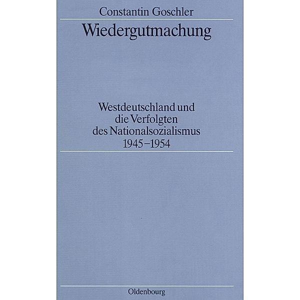 Wiedergutmachung / Quellen und Darstellungen zur Zeitgeschichte Bd.34, Constantin Goschler