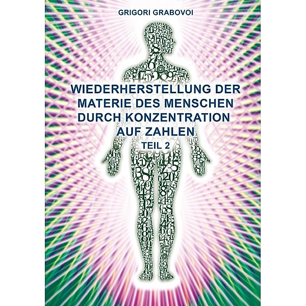 Wiederherstellung der Materie des Menschen durch Konzentration auf Zahlen - Teil 2, Grigori Grabovoi