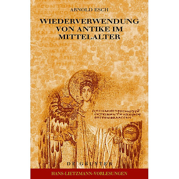 Wiederverwendung von Antike im Mittelalter / Hans-Lietzmann-Vorlesungen Bd.7, Arnold Esch