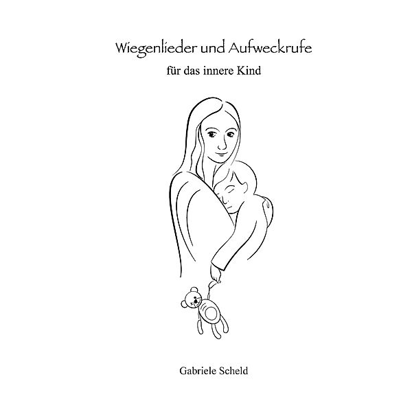 Wiegenlieder und Aufweckrufe für das innere Kind, Gabriele Scheld