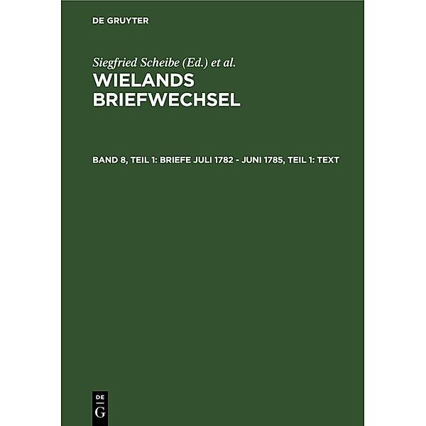 Wielands Briefwechsel / Band 8, Teil 1 / Briefe Juli 1782 - Juni 1785, Teil 1: Text.Tl.1, Christoph Martin Wieland